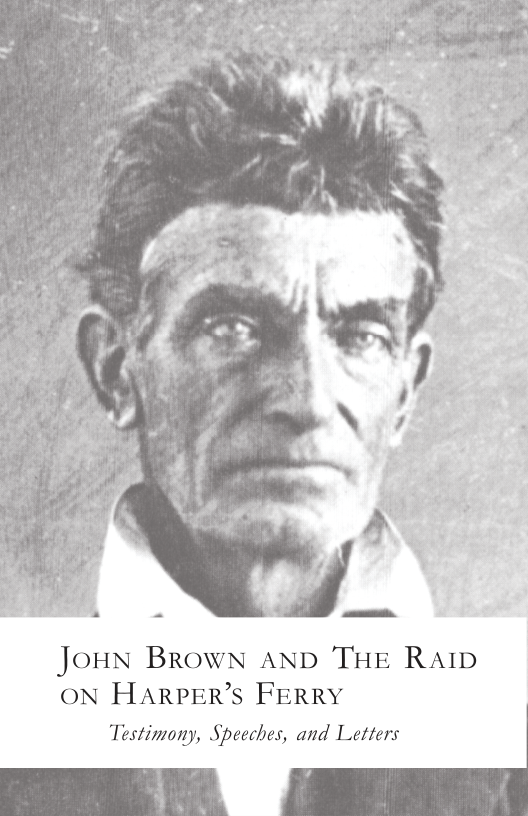 Jonn BrowN AND THE RAID ON HARPER’S FERRY Testimony, Speeches, and Letters  